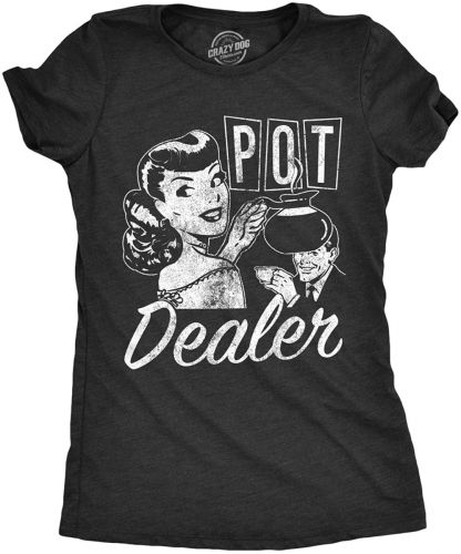 Crazy Dog T-Shirts Womens Pot Dealer Tshirt Funny 420 MarijuanaCoffee Tee for Ladies