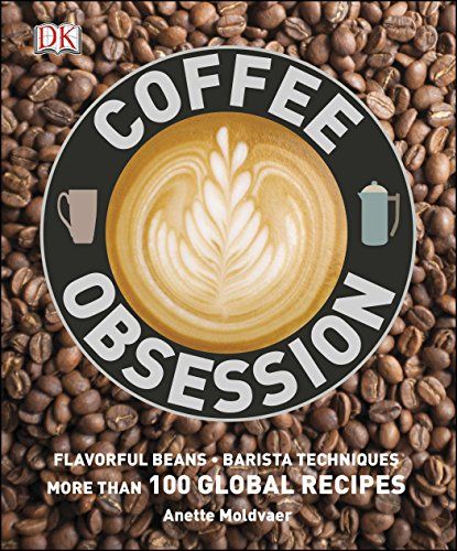COFFEE OBSESSION: MORE THAN 100 TOOLS AND TECHNIQUES WITH INSPIRATIONAL PROJECTS TO MAKE HARDCOVER – 16 JUNE 2014
